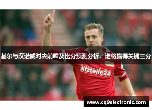 基尔与汉诺威对决前瞻及比分预测分析，谁将赢得关键三分