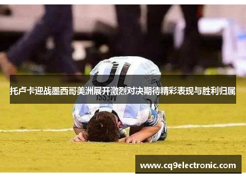 托卢卡迎战墨西哥美洲展开激烈对决期待精彩表现与胜利归属